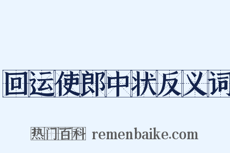 回运使郎中状反义词是什么意思的图片